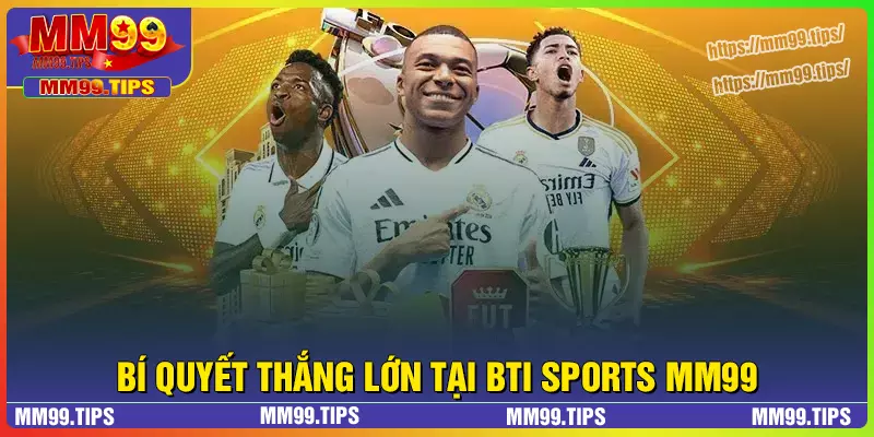 Bí kíp bất bại đem về thắng lớn tại BTI Sports
