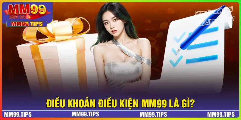 Điều khoản & điều kiện MM99 là gì?