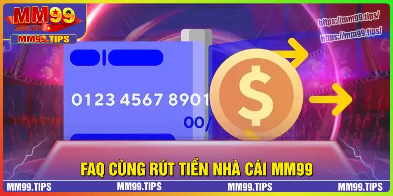 Giải đáp thắc mắc khi rút tiền MM99