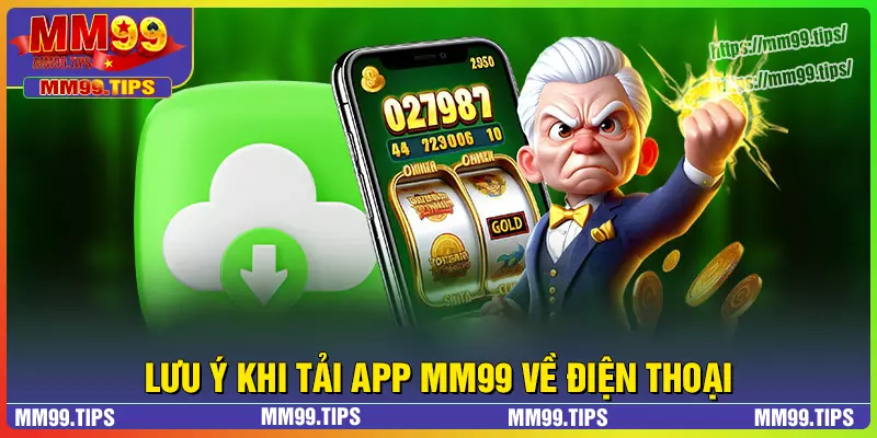 Lưu ý quan trọng khi tải app MM99 về điện thoại