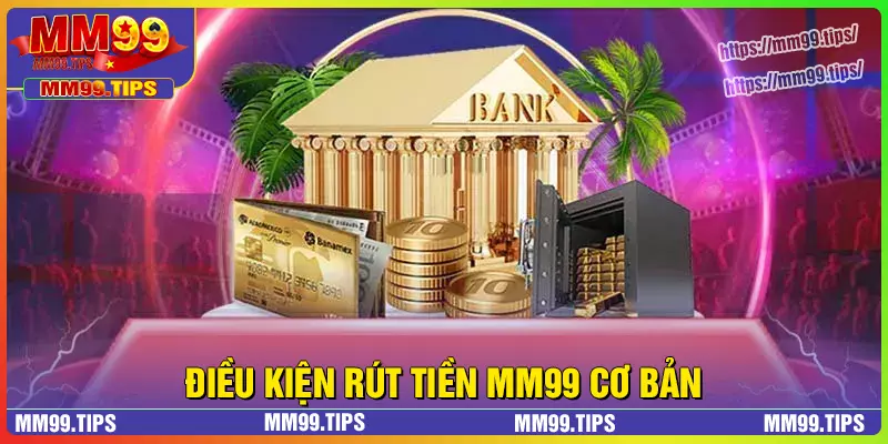 Những điều kiện cần đáp ứng khi rút tiền MM99