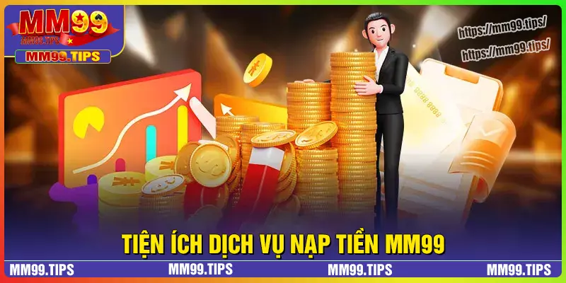 Tiện ích dịch vụ nạp tiền MM99 mang lại cho người dùng