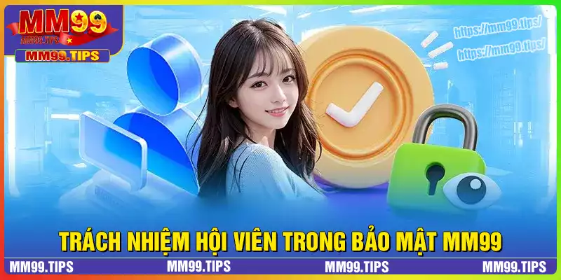 Trách nhiệm hội viên trong chính sách bảo mật MM99